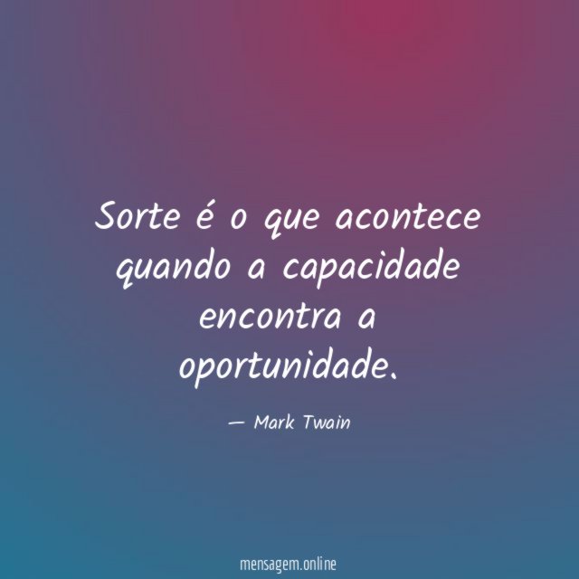 Sorte é o que acontece quando a capacidade encontra a oportunidade