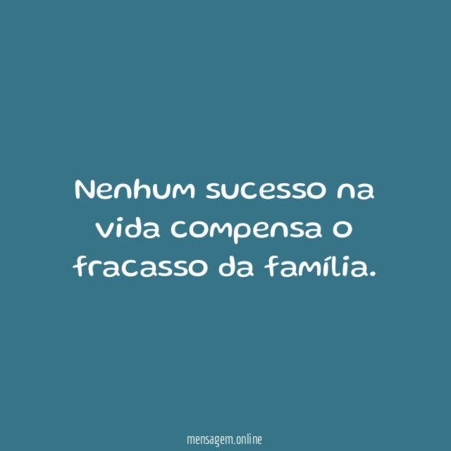 Nenhum sucesso na vida compensa o fracasso da família