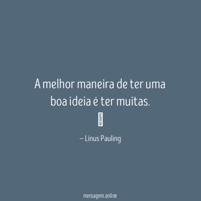 A melhor maneira de ter uma boa ideia é ter muitas