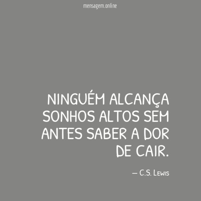Ninguém alcança sonhos altos sem antes saber a