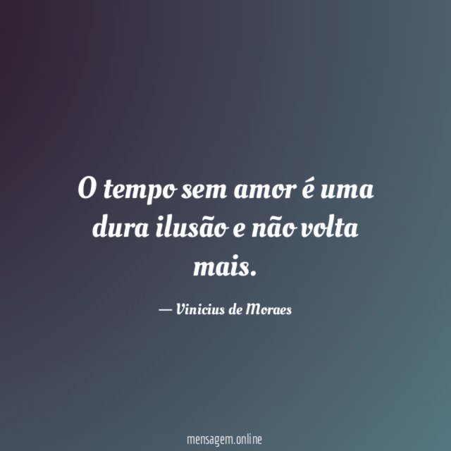 O tempo sem amor é uma dura ilusão