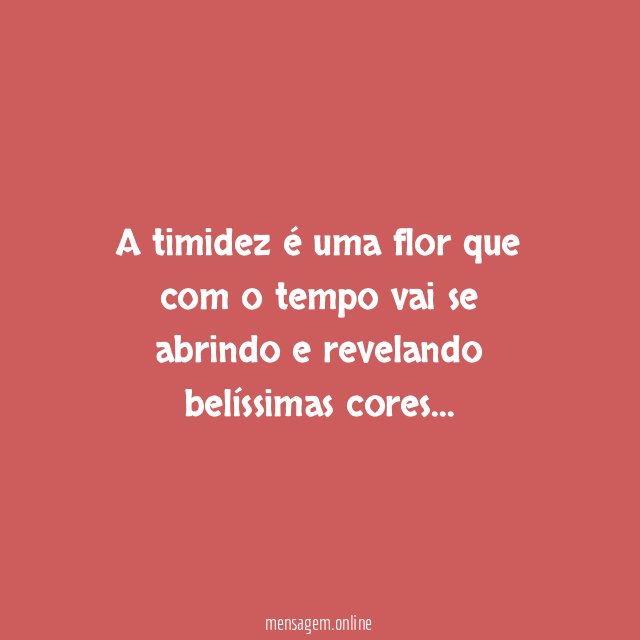 A timidez é uma flor que com