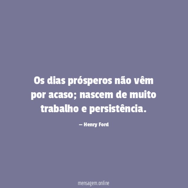 Os dias prósperos não vêm por acaso