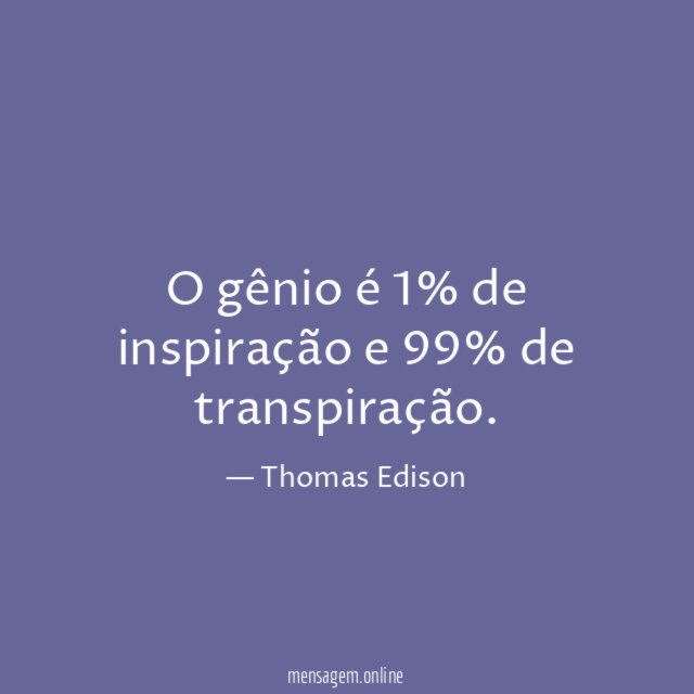 O gênio é 1% de inspiração e 99% de transpiração