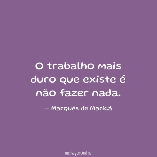 O trabalho mais duro que existe é não fazer nada
