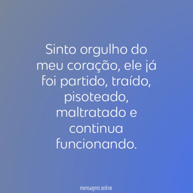 Sinto orgulho do meu coração