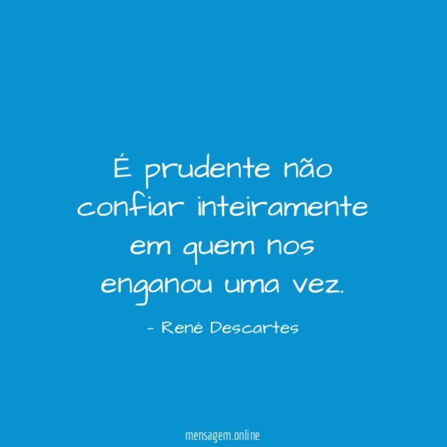 É prudente não confiar inteiramente em quem nos enganou uma vez