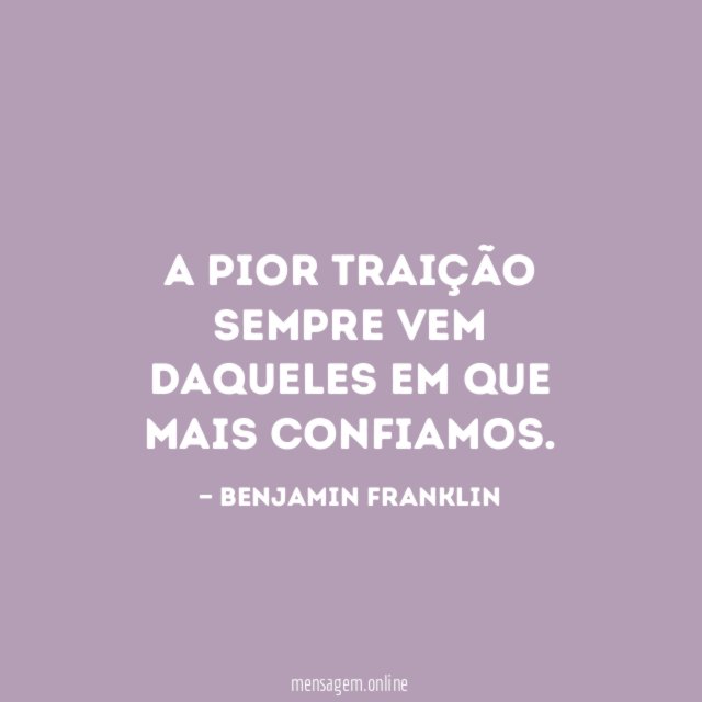 A pior traição sempre vem daqueles em que mais confiamos