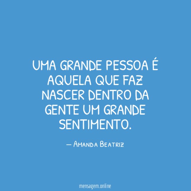 Uma grande pessoa é aquela que faz nascer