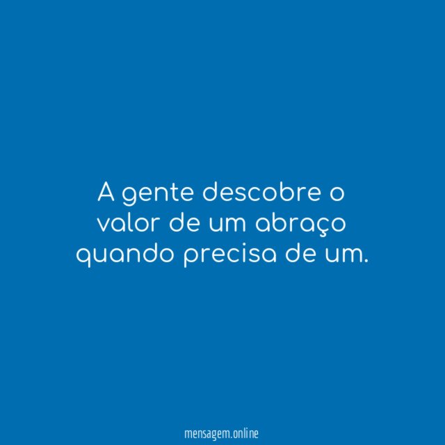 A gente descobre o valor de um abraço