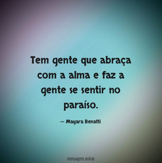 Tem gente que abraça com a alma