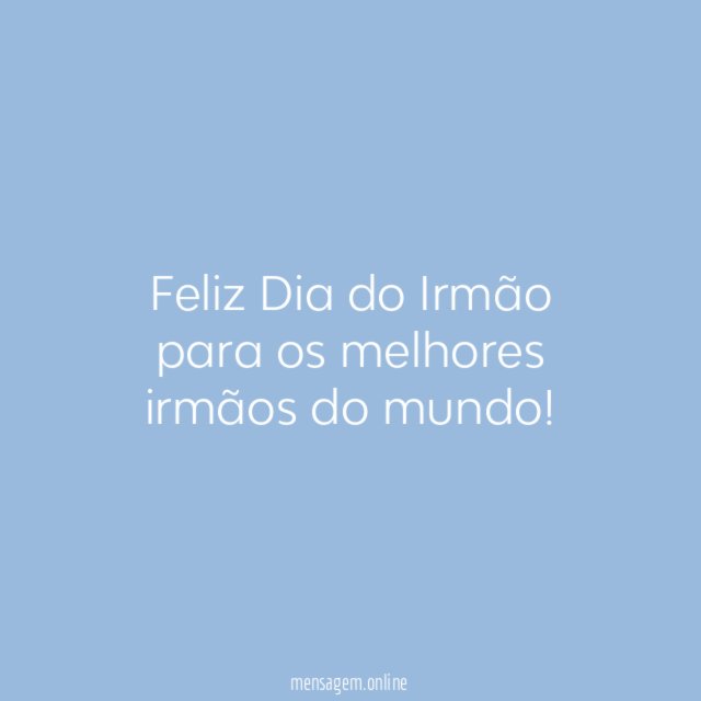 Feliz Dia do Irmão para os melhores irmãos do mundo