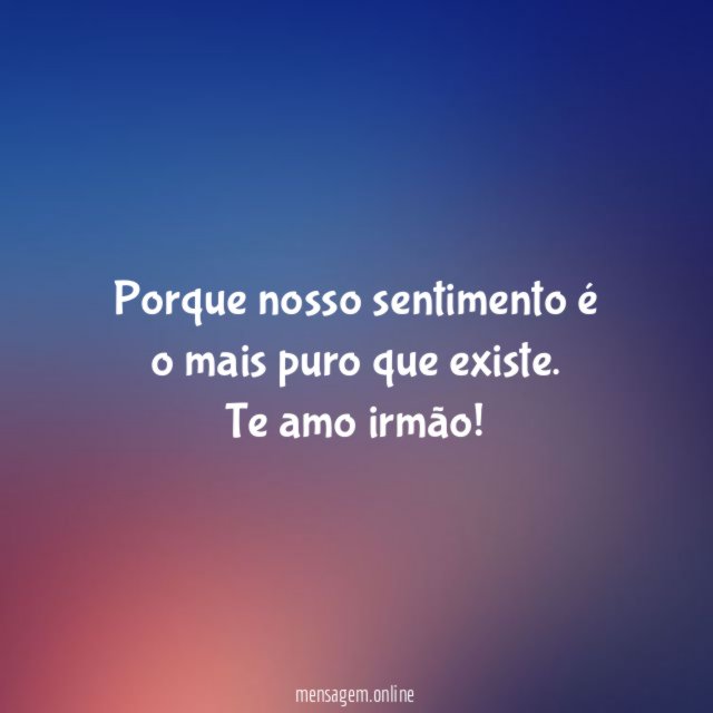 Porque nosso sentimento é o mais puro que existe