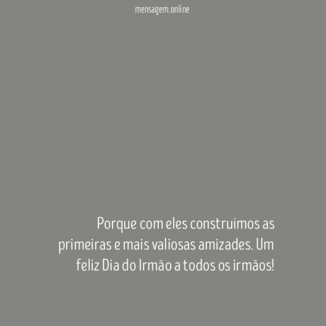 Porque com eles construímos as primeiras e mais valiosas amizades