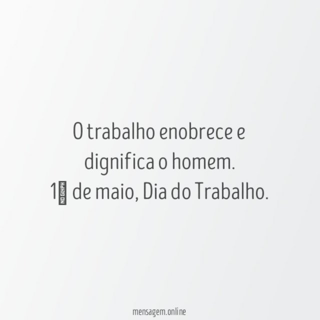 O trabalho enobrece e dignifica o homem
