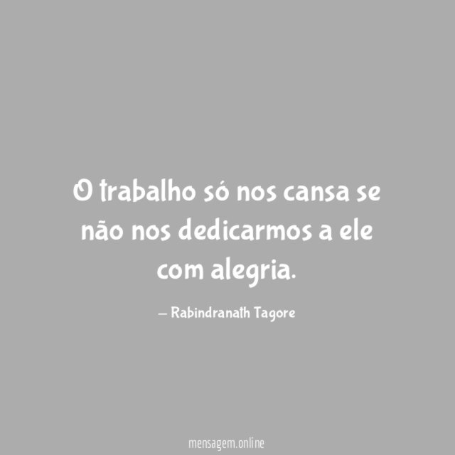 O trabalho só nos cansa se não nos