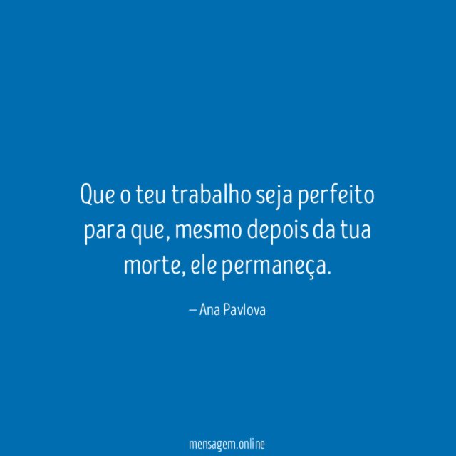 Que o teu trabalho seja perfeito para que