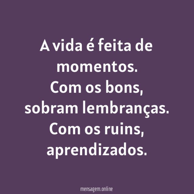 A vida é feita de momentos