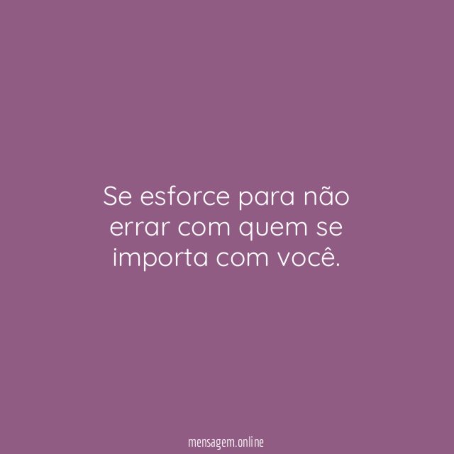 Se esforce para não errar com quem se importa com você