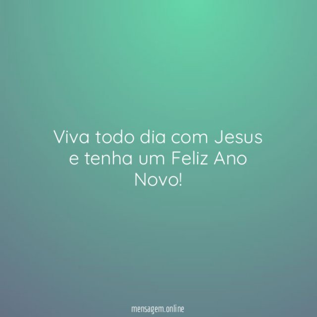 Viva todo dia com Jesus e tenha um Feliz Ano Novo