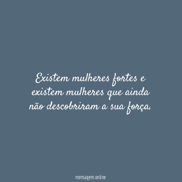 Existem mulheres fortes e existem mulheres que ainda