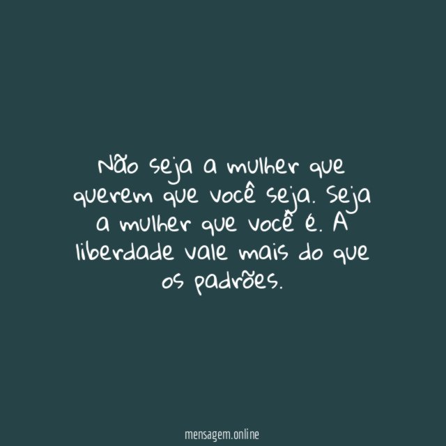Não seja a mulher que querem que você seja