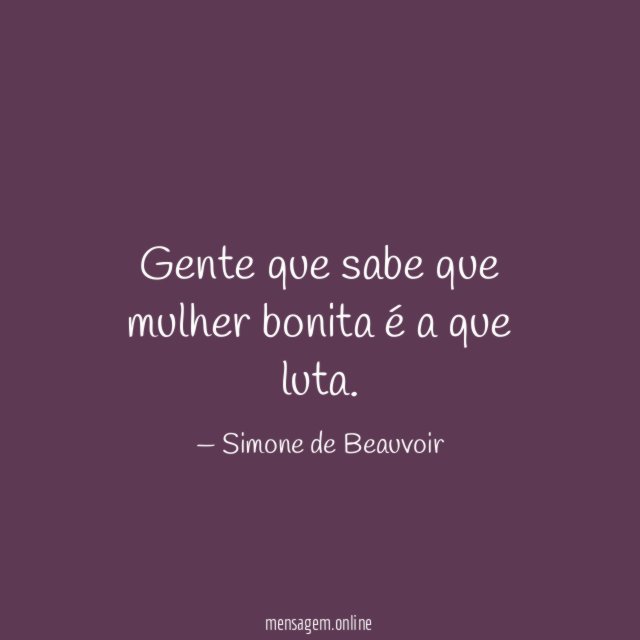 Gente que sabe que mulher bonita é a que luta
