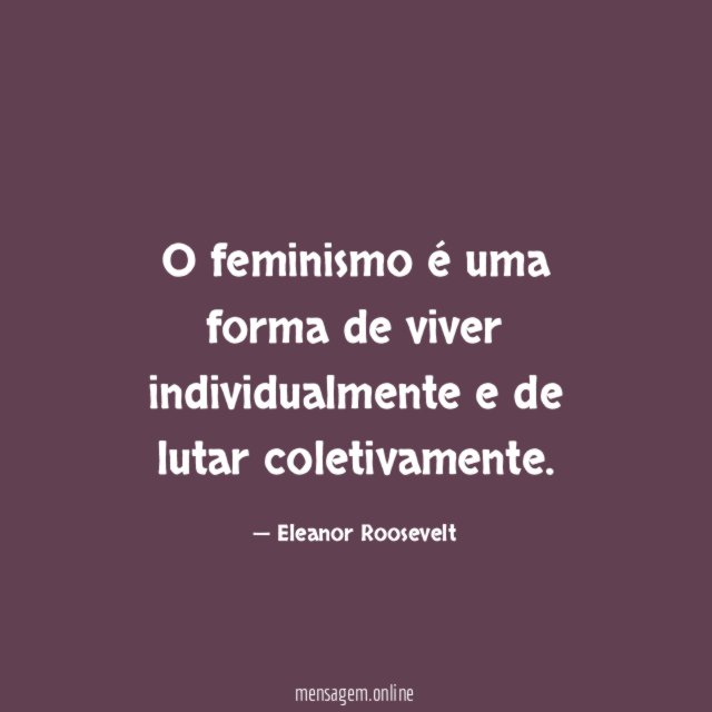 O feminismo é uma forma de viver individualmente e de lutar coletivamente
