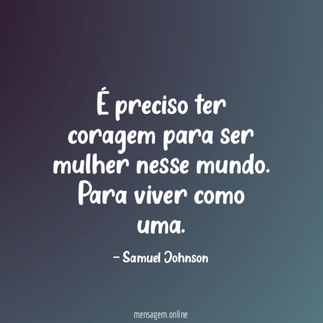 É preciso ter coragem para ser mulher nesse mundo