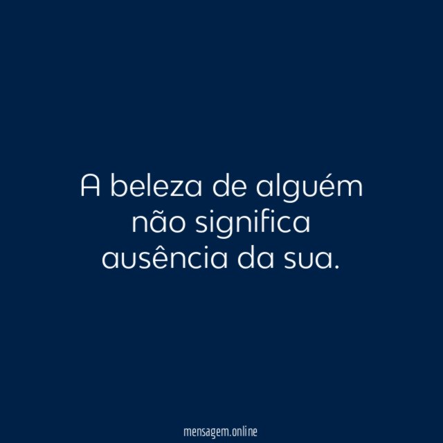 A beleza de alguém não significa ausência da sua