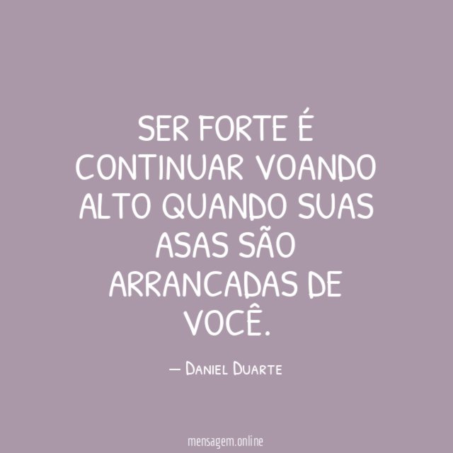 Ser forte é continuar voando alto quando suas