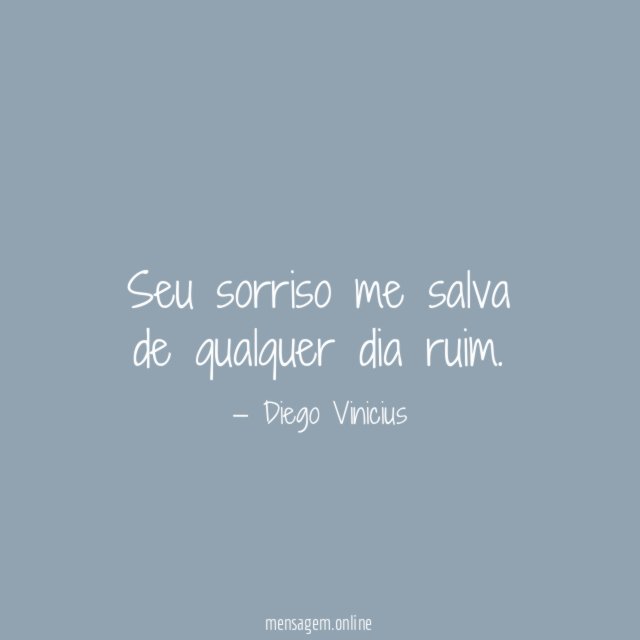 Seu sorriso me salva de qualquer dia ruim