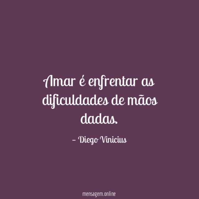 Amar é enfrentar as dificuldades de mãos dadas