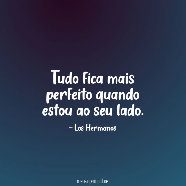 Tudo fica mais perfeito quando estou ao seu lado