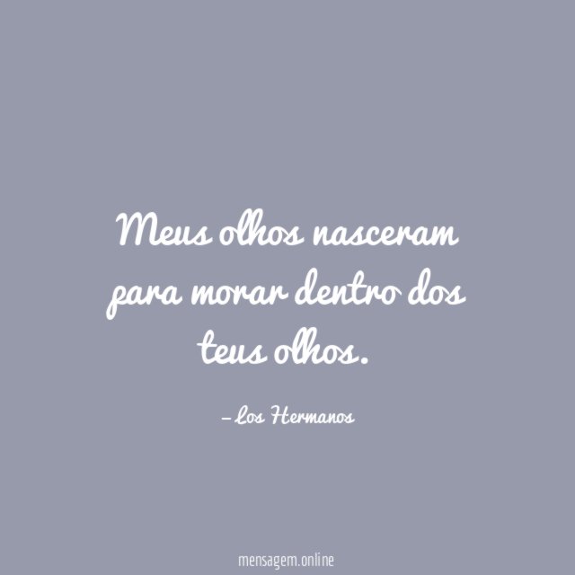 Meus olhos nasceram para morar dentro dos teus olhos