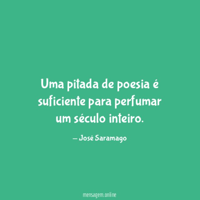 Uma pitada de poesia é suficiente para perfumar um século inteiro