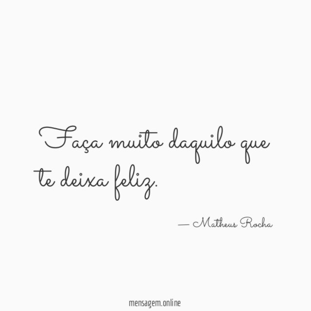 Faça muito daquilo que te deixa feliz