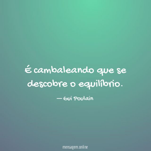 É cambaleando que se descobre o equilíbrio