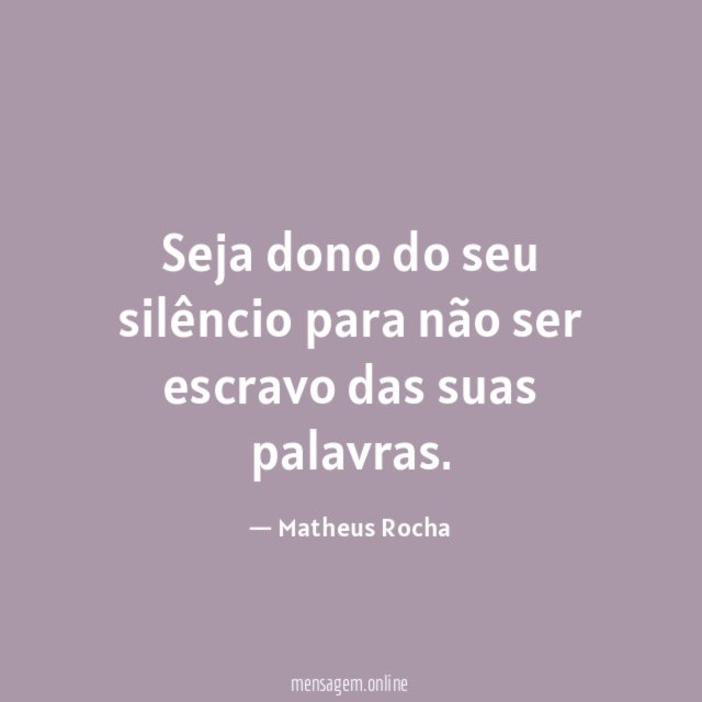 Seja dono do seu silêncio para não ser