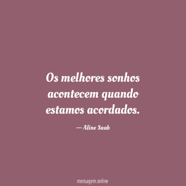 Os melhores sonhos acontecem quando estamos acordados