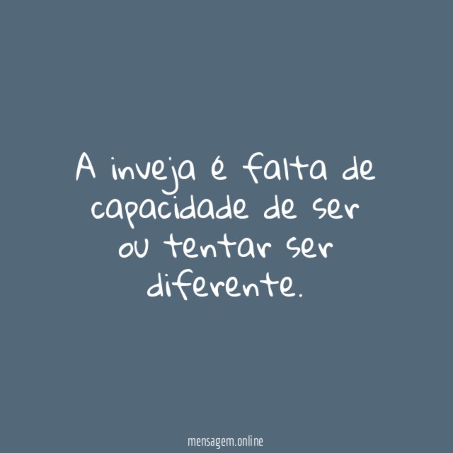 A inveja é falta de capacidade de ser ou tentar ser diferente