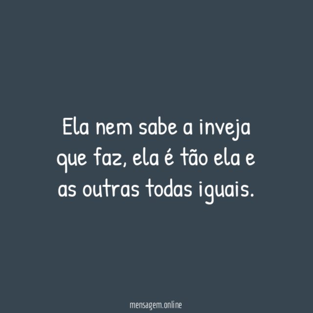 Ela nem sabe a inveja que faz
