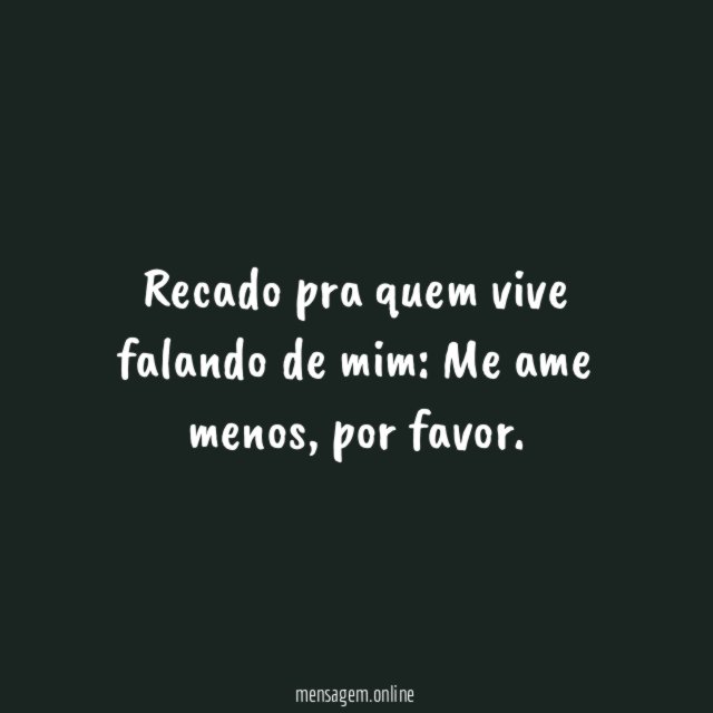 Recado pra quem vive falando de mim