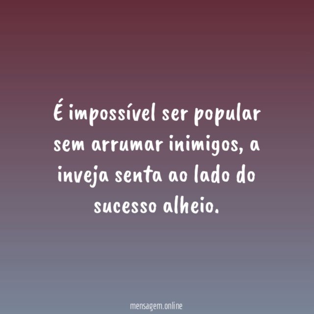É impossível ser popular sem arrumar inimigos