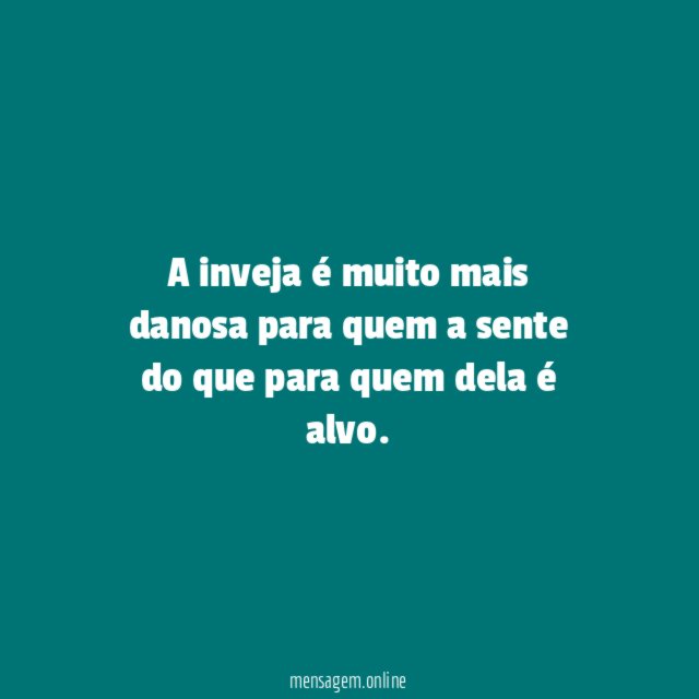 A inveja é muito mais danosa para quem