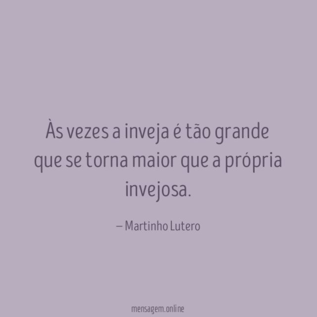 Às vezes a inveja é tão grande que
