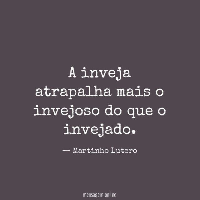 A inveja atrapalha mais o invejoso do que o invejado