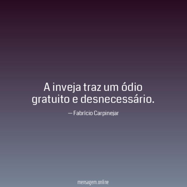 A inveja traz um ódio gratuito e desnecessário
