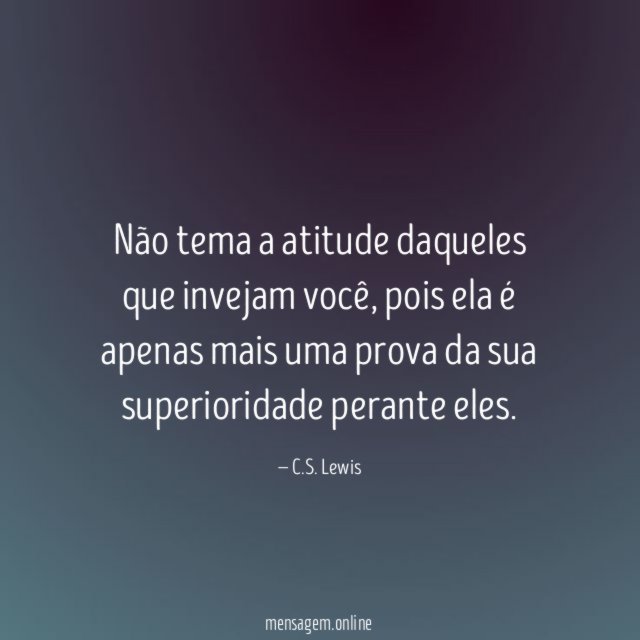 Não tema a atitude daqueles que invejam você