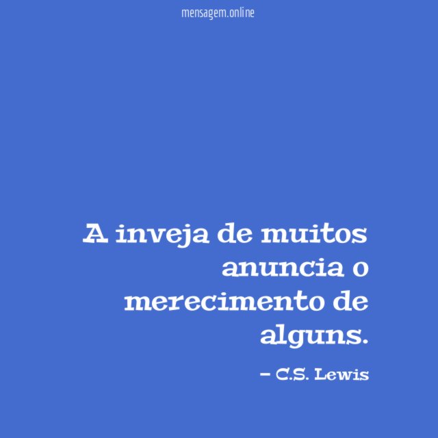 A inveja de muitos anuncia o merecimento de alguns